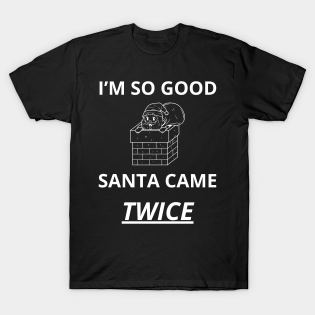 i'm so good santa came twice T-Shirt by vaporgraphic